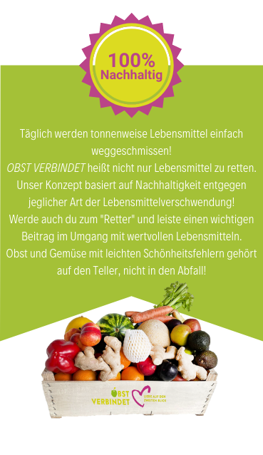 Täglich werden tonnenweise Lebensmittel einfach weggeschmissen! OBST VERBINDET heißt nicht nur Lebensmittel zu retten. Unser Konzept basiert auf Nachhaltigkeit entgegen jeglicher Art der Lebensmittelverschwendung! Werde auch du zum "Retter" und leiste einen wichtigen Beitrag im Umgang mit wertvollen Lebensmitteln. Obst und Gemüse mit leichten Schönheitsfehlern gehört auf den Teller, nicht in den Abfall!